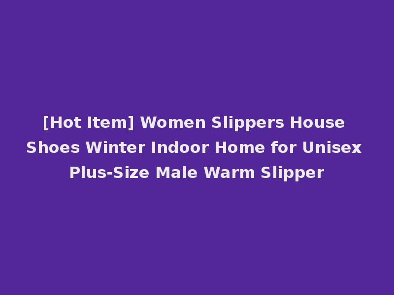 [Hot Item] Women Slippers House Shoes Winter Indoor Home for Unisex Plus-Size Male Warm Slipper