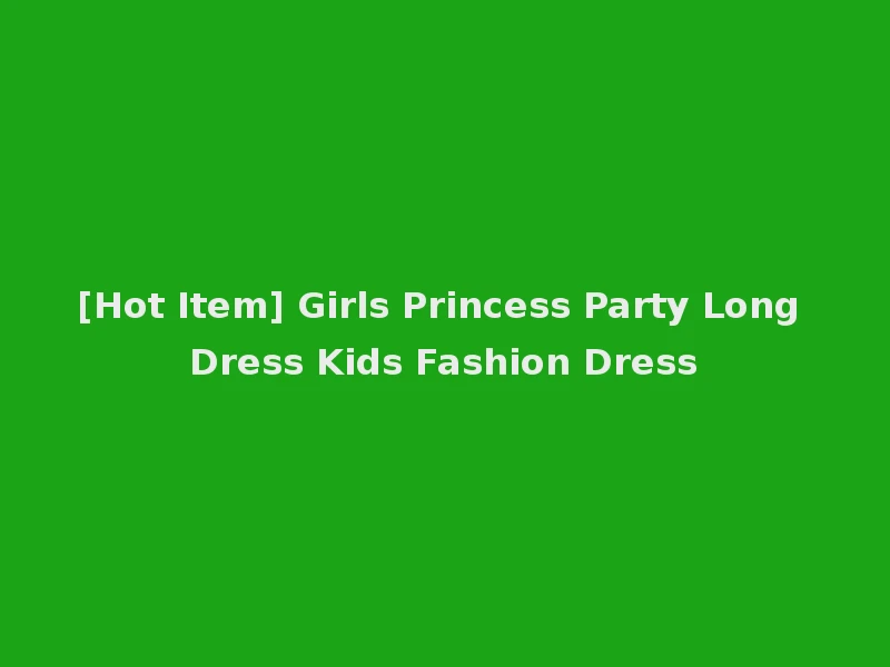 [Hot Item] Girls Princess Party Long Dress Kids Fashion Dress