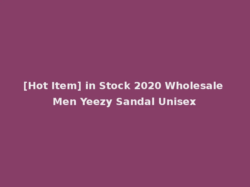 [Hot Item] in Stock 2020 Wholesale Men Yeezy Sandal Unisex