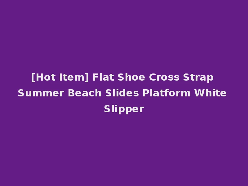 [Hot Item] Flat Shoe Cross Strap Summer Beach Slides Platform White Slipper