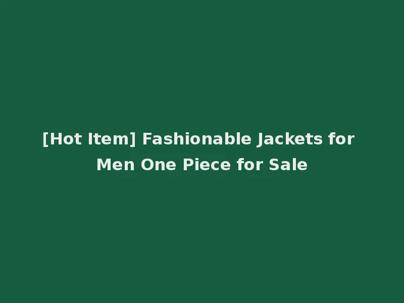 [Hot Item] Fashionable Jackets for Men One Piece for Sale