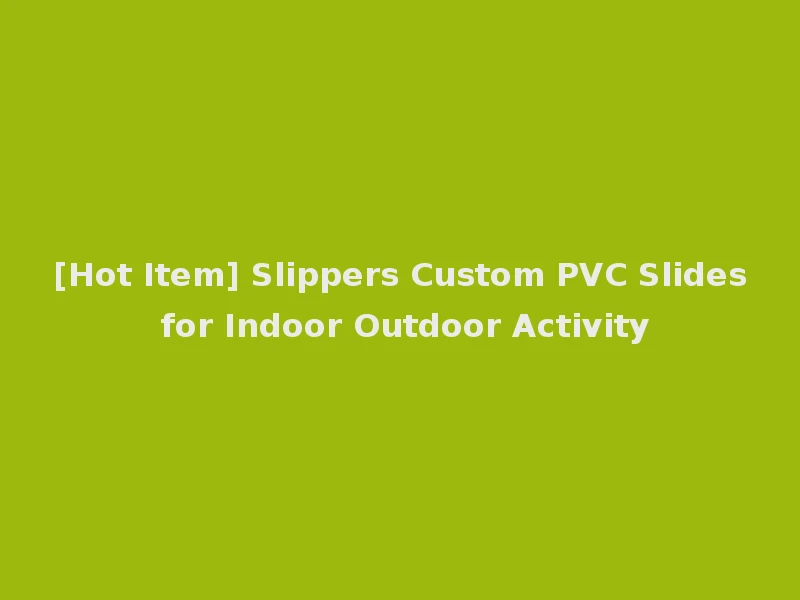 [Hot Item] Slippers Custom PVC Slides for Indoor Outdoor Activity