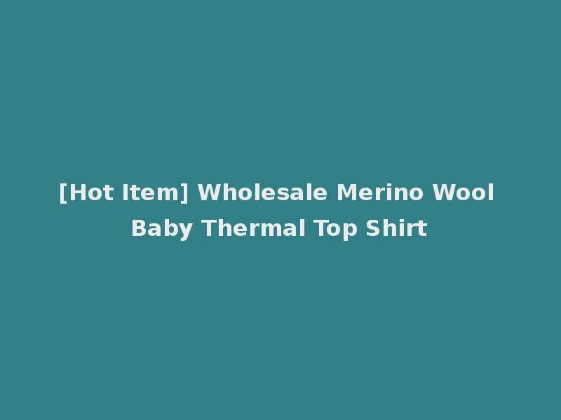 [Hot Item] Wholesale Merino Wool Baby Thermal Top Shirt