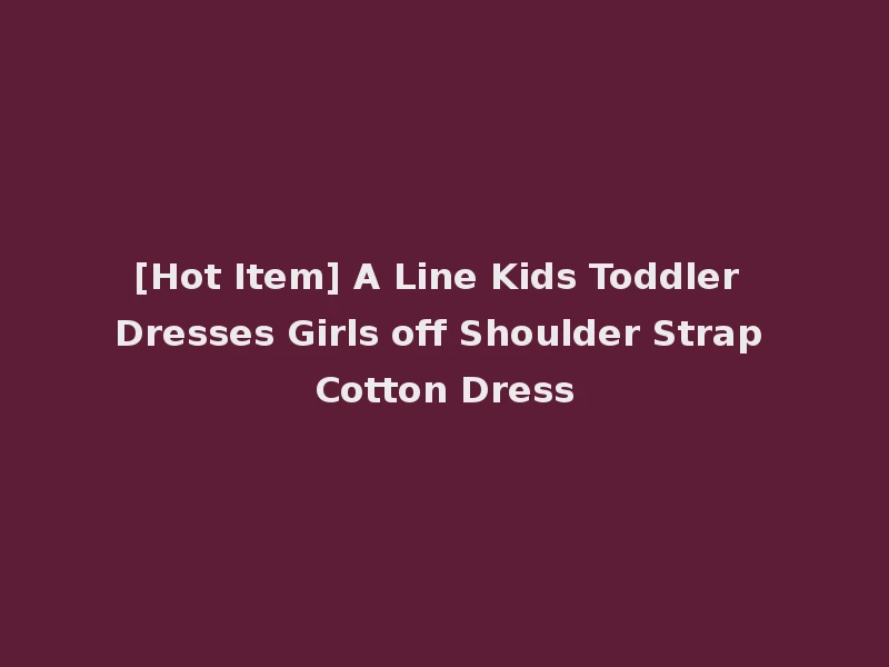 [Hot Item] A Line Kids Toddler Dresses Girls off Shoulder Strap Cotton Dress