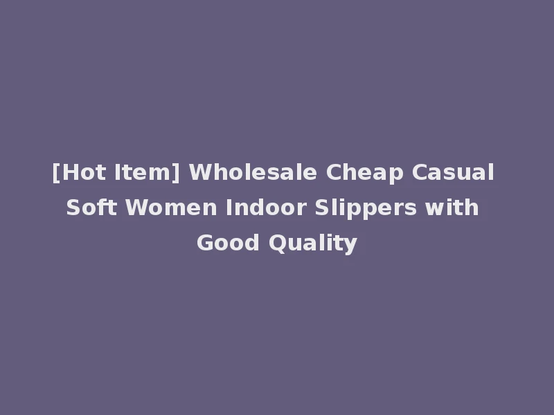 [Hot Item] Wholesale Cheap Casual Soft Women Indoor Slippers with Good Quality