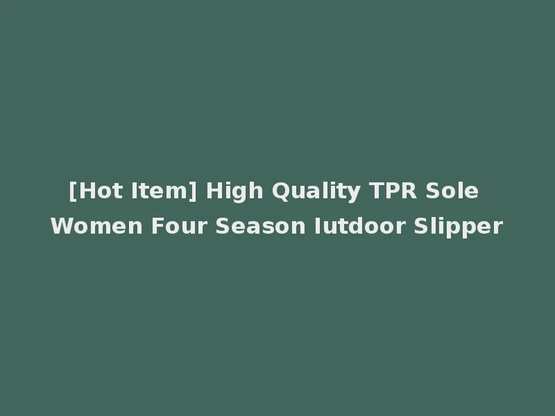 [Hot Item] High Quality TPR Sole Women Four Season Iutdoor Slipper