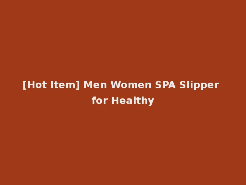 [Hot Item] Men Women SPA Slipper for Healthy