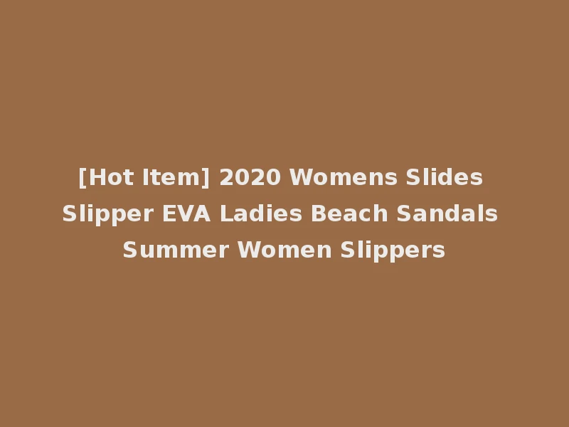 [Hot Item] 2020 Womens Slides Slipper EVA Ladies Beach Sandals Summer Women Slippers