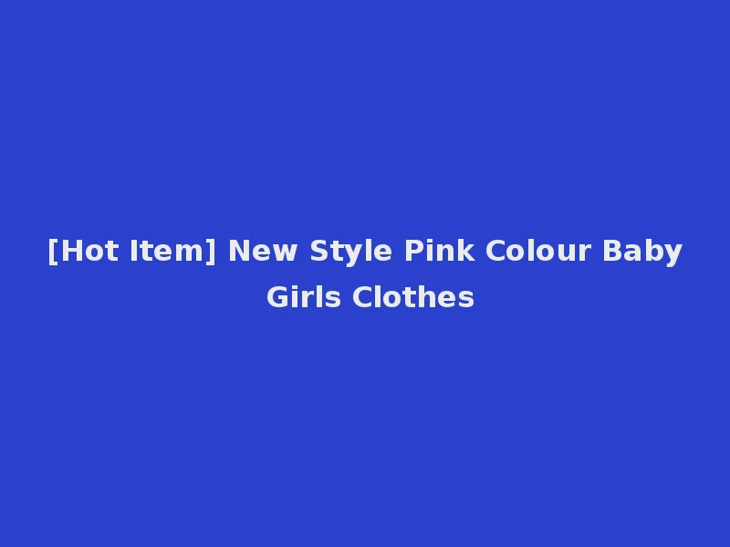 [Hot Item] New Style Pink Colour Baby Girls Clothes