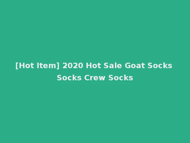 [Hot Item] 2020 Hot Sale Goat Socks Socks Crew Socks