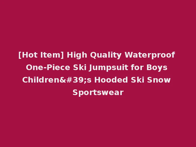 [Hot Item] High Quality Waterproof One-Piece Ski Jumpsuit for Boys Children's Hooded Ski Snow Sportswear