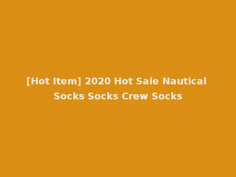 [Hot Item] 2020 Hot Sale Nautical Socks Socks Crew Socks