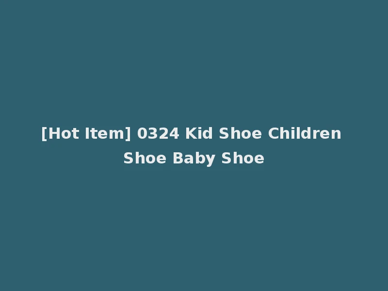 [Hot Item] 0324 Kid Shoe Children Shoe Baby Shoe