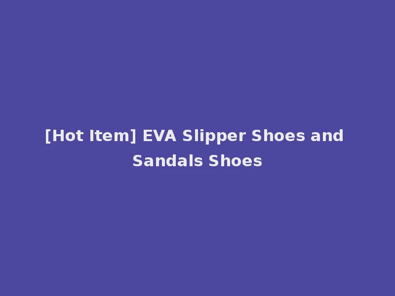 [Hot Item] EVA Slipper Shoes and Sandals Shoes