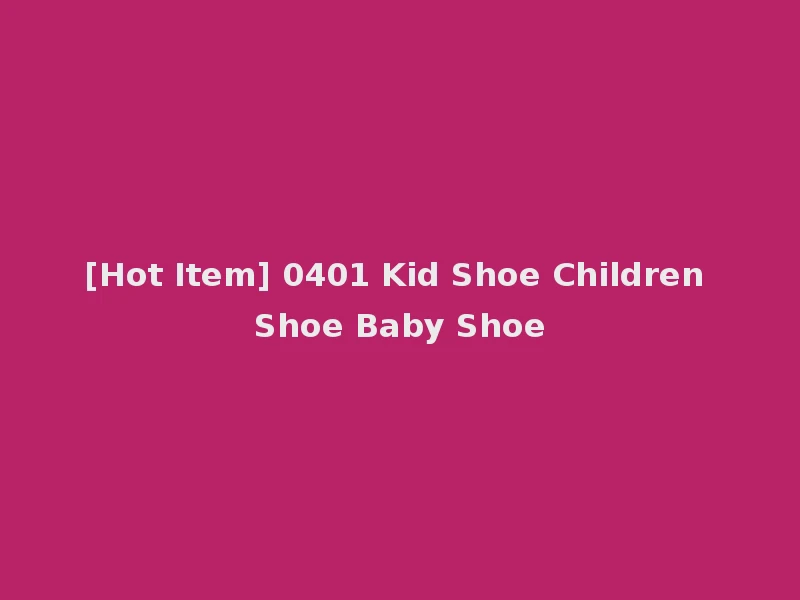 [Hot Item] 0401 Kid Shoe Children Shoe Baby Shoe