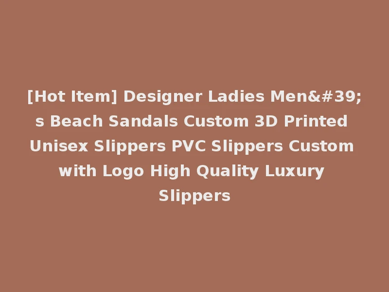 [Hot Item] Designer Ladies Men's Beach Sandals Custom 3D Printed Unisex Slippers PVC Slippers Custom with Logo High Quality Luxury Slippers