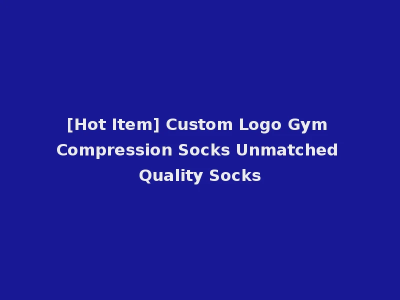 [Hot Item] Custom Logo Gym Compression Socks Unmatched Quality Socks