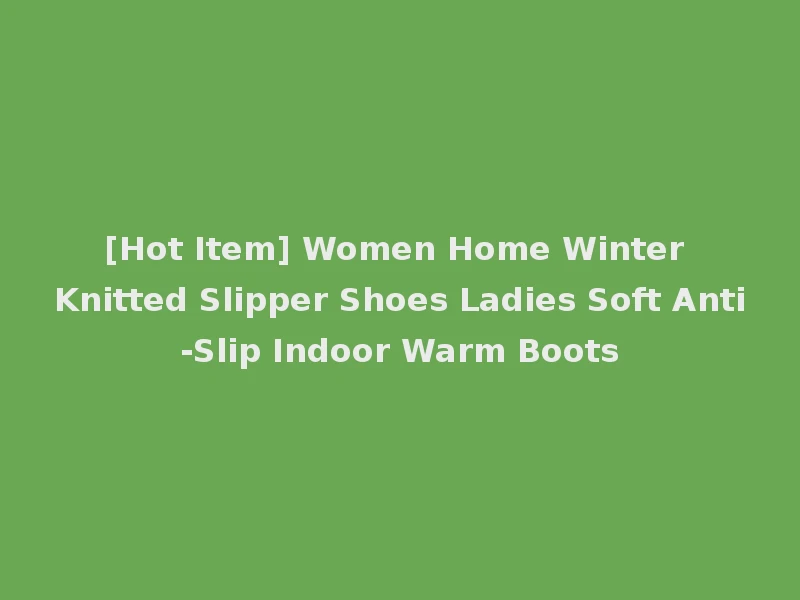 [Hot Item] Women Home Winter Knitted Slipper Shoes Ladies Soft Anti-Slip Indoor Warm Boots