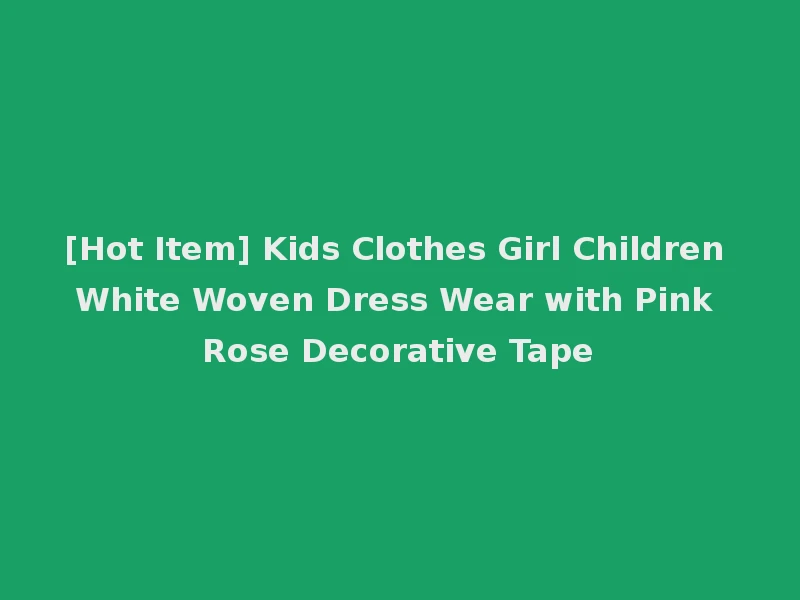 [Hot Item] Kids Clothes Girl Children White Woven Dress Wear with Pink Rose Decorative Tape