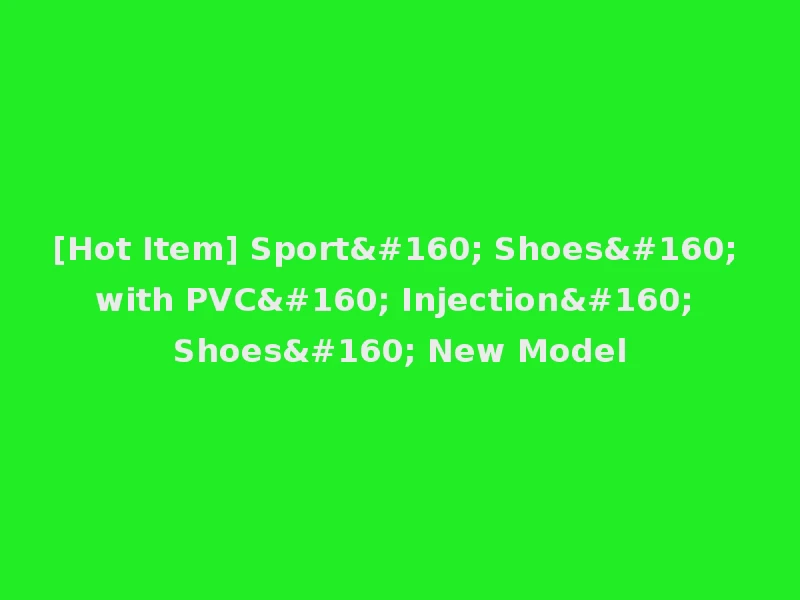 [Hot Item] Sport  Shoes  with PVC  Injection  Shoes  New Model