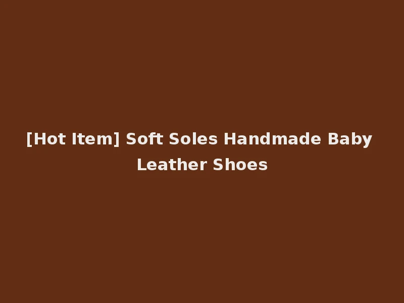 [Hot Item] Soft Soles Handmade Baby Leather Shoes