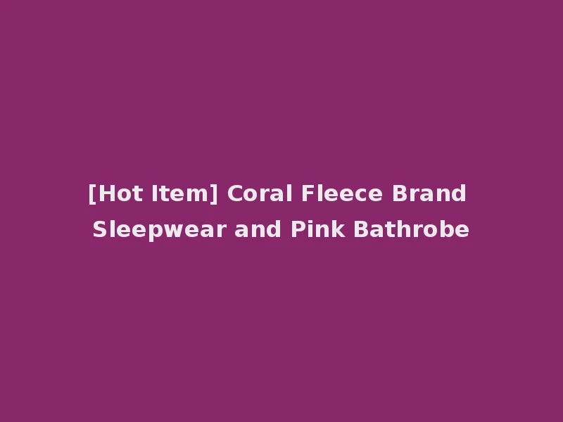 [Hot Item] Coral Fleece Brand Sleepwear and Pink Bathrobe