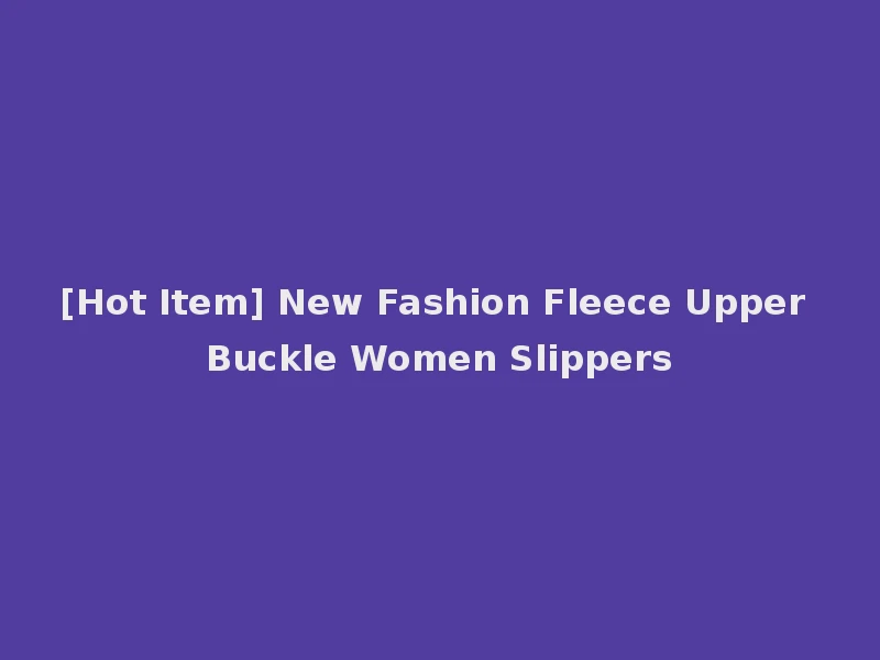 [Hot Item] New Fashion Fleece Upper Buckle Women Slippers
