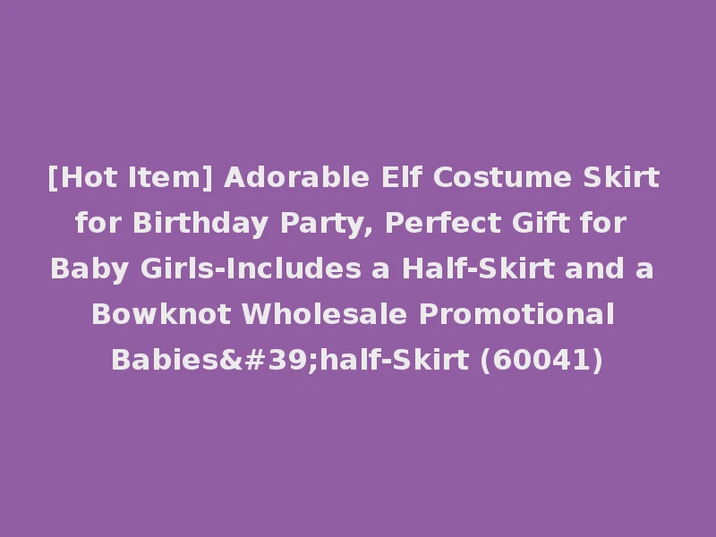 [Hot Item] Adorable Elf Costume Skirt for Birthday Party, Perfect Gift for Baby Girls-Includes a Half-Skirt and a Bowknot Wholesale Promotional Babies'half-Skirt (60041)