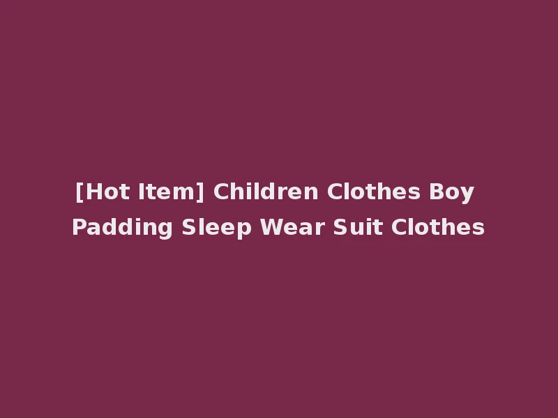 [Hot Item] Children Clothes Boy Padding Sleep Wear Suit Clothes