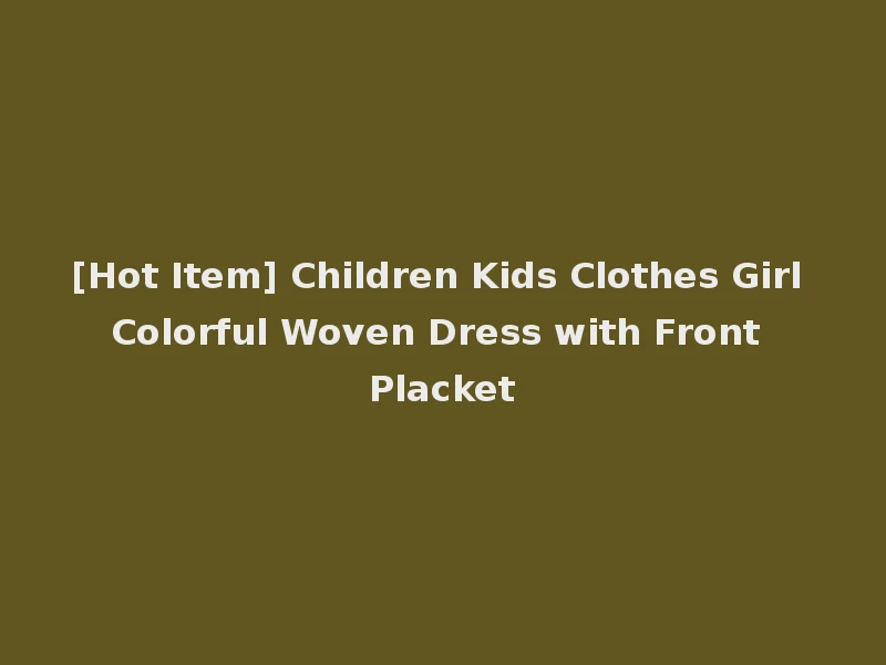 [Hot Item] Children Kids Clothes Girl Colorful Woven Dress with Front Placket