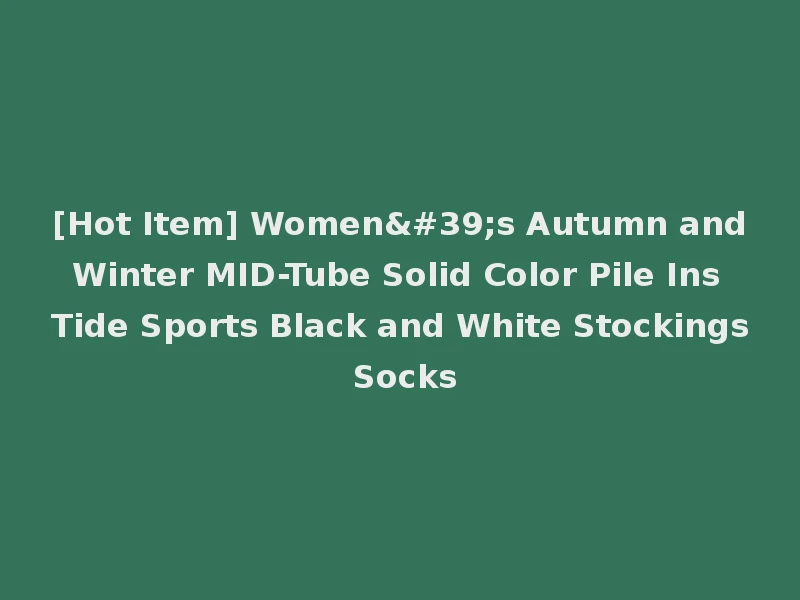 [Hot Item] Women's Autumn and Winter MID-Tube Solid Color Pile Ins Tide Sports Black and White Stockings Socks