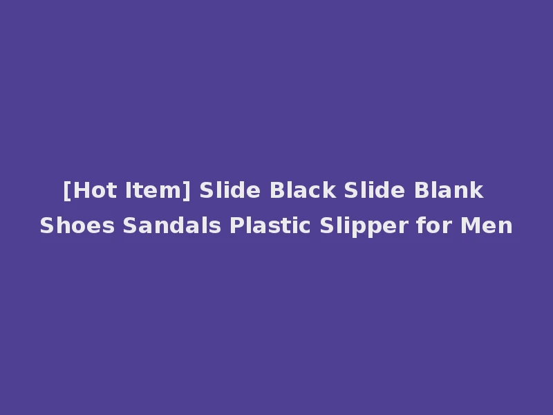 [Hot Item] Slide Black Slide Blank Shoes Sandals Plastic Slipper for Men