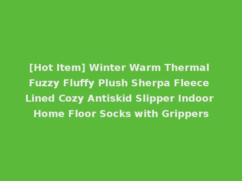 [Hot Item] Winter Warm Thermal Fuzzy Fluffy Plush Sherpa Fleece Lined Cozy Antiskid Slipper Indoor Home Floor Socks with Grippers