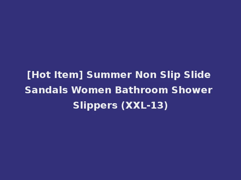 [Hot Item] Summer Non Slip Slide Sandals Women Bathroom Shower Slippers (XXL-13)