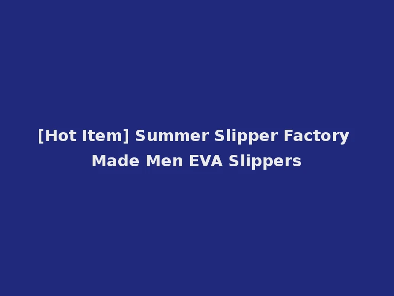 [Hot Item] Summer Slipper Factory Made Men EVA Slippers