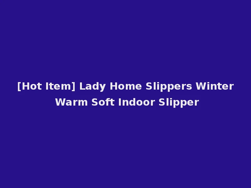[Hot Item] Lady Home Slippers Winter Warm Soft Indoor Slipper