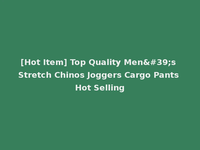 [Hot Item] Top Quality Men's Stretch Chinos Joggers Cargo Pants Hot Selling
