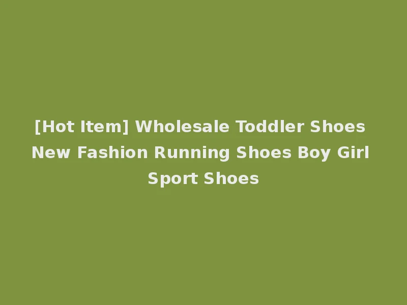 [Hot Item] Wholesale Toddler Shoes New Fashion Running Shoes Boy Girl Sport Shoes