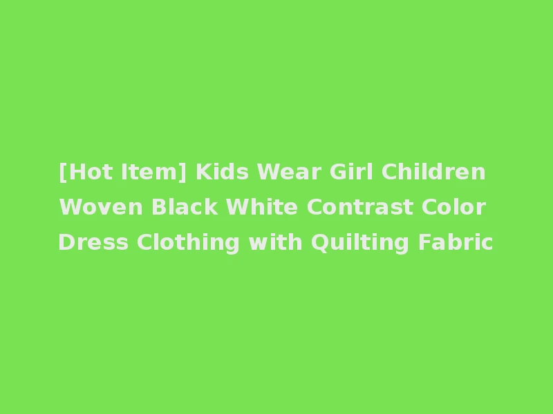 [Hot Item] Kids Wear Girl Children Woven Black White Contrast Color Dress Clothing with Quilting Fabric