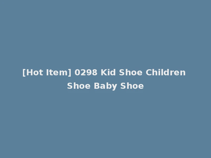 [Hot Item] 0298 Kid Shoe Children Shoe Baby Shoe