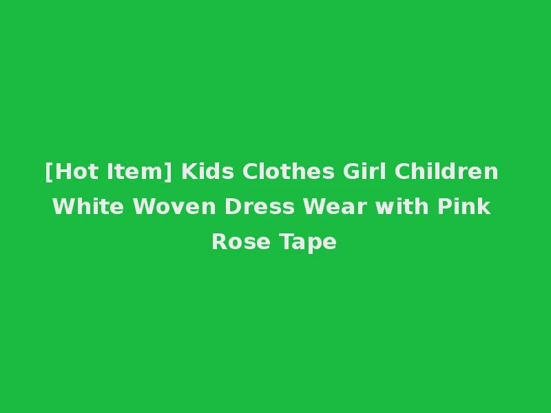 [Hot Item] Kids Clothes Girl Children White Woven Dress Wear with Pink Rose Tape