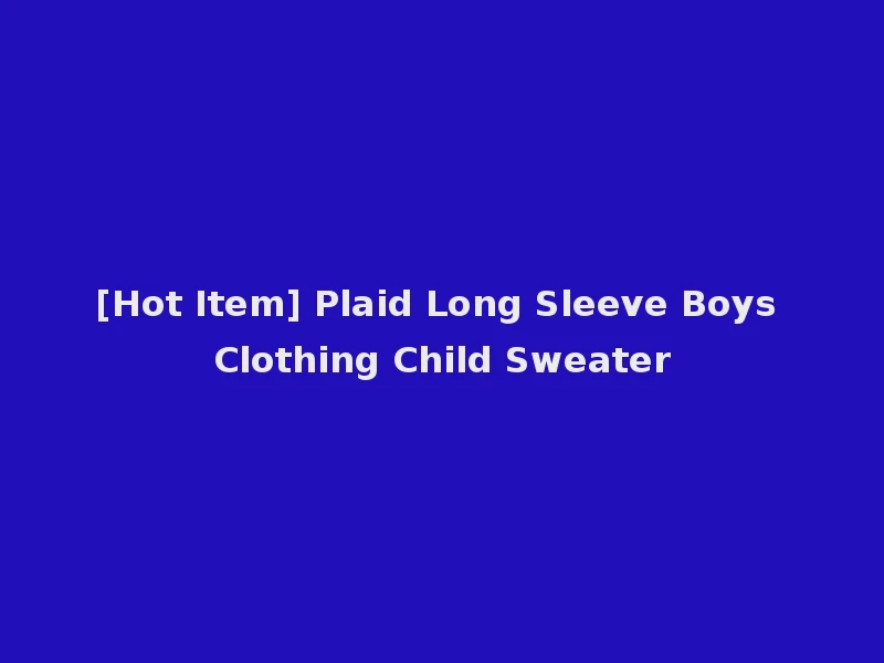 [Hot Item] Plaid Long Sleeve Boys Clothing Child Sweater