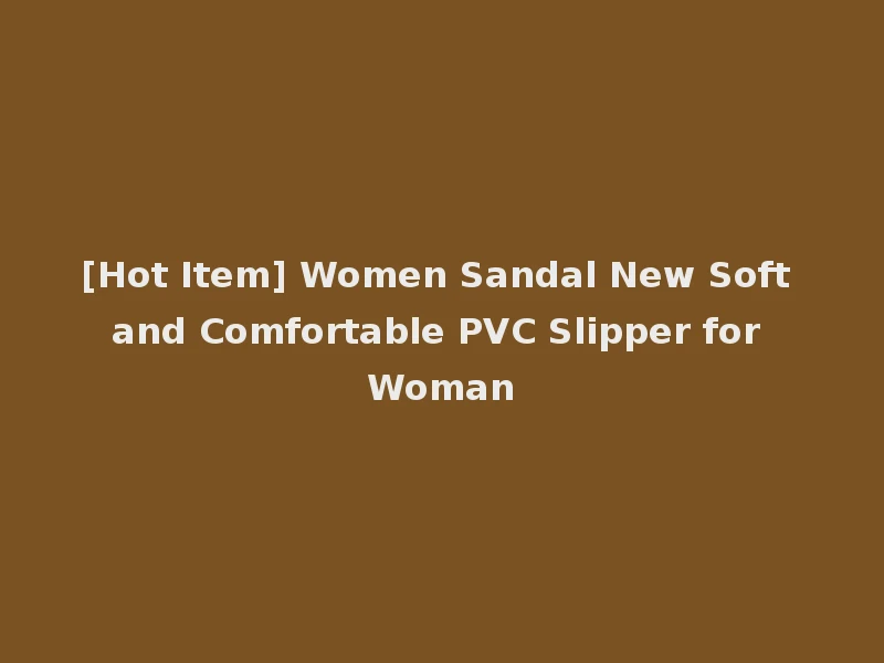 [Hot Item] Women Sandal New Soft and Comfortable PVC Slipper for Woman