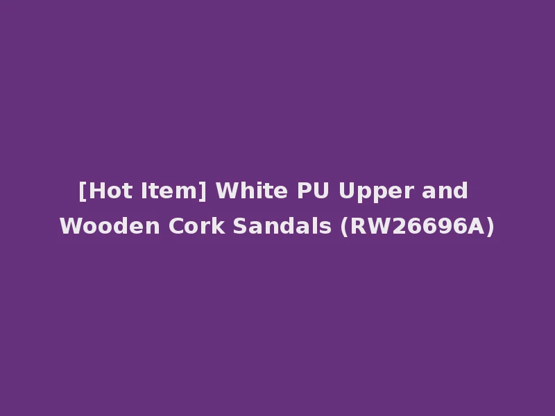 [Hot Item] White PU Upper and Wooden Cork Sandals (RW26696A)