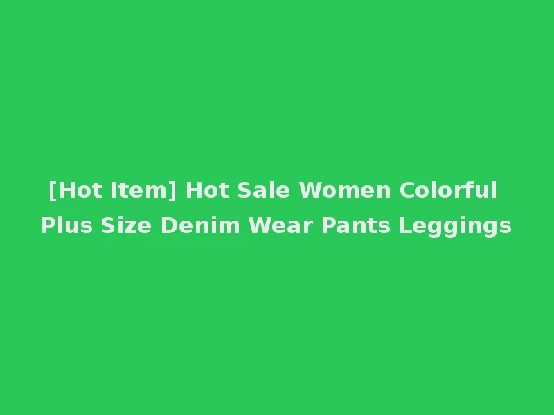 [Hot Item] Hot Sale Women Colorful Plus Size Denim Wear Pants Leggings