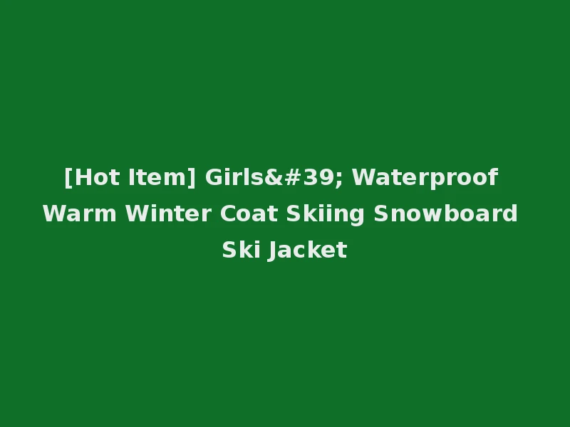 [Hot Item] Girls' Waterproof Warm Winter Coat Skiing Snowboard Ski Jacket