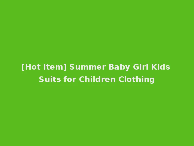 [Hot Item] Summer Baby Girl Kids Suits for Children Clothing
