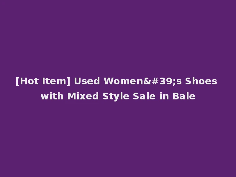 [Hot Item] Used Women's Shoes with Mixed Style Sale in Bale