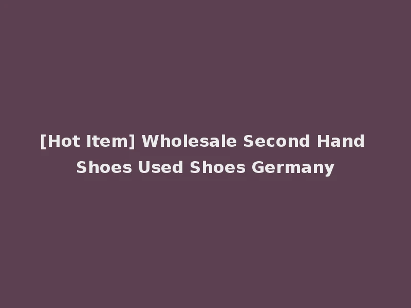 [Hot Item] Wholesale Second Hand Shoes Used Shoes Germany