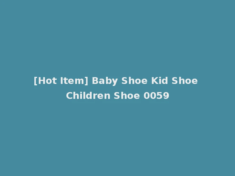 [Hot Item] Baby Shoe Kid Shoe Children Shoe 0059